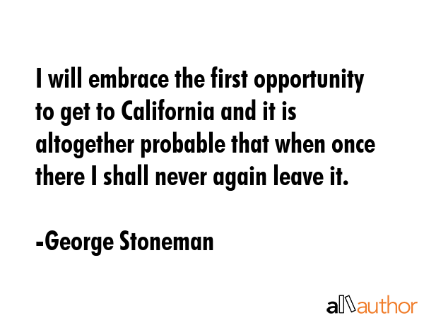 I will embrace the first opportunity to get to California and it is altogether probable that when... - George Stoneman Quote GIF