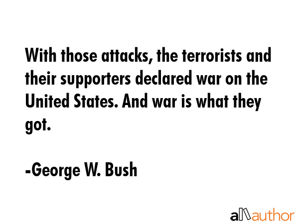 With those attacks, the terrorists and their supporters declared war on the United States. And war... - George W. Bush Quote GIF