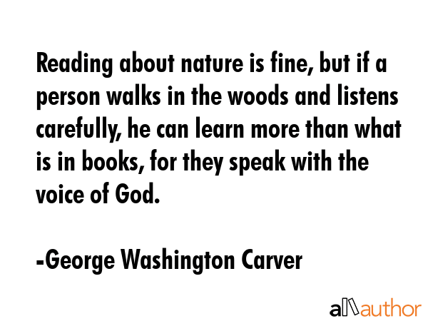 Reading about nature is fine, but if a person walks in the woods and listens carefully, he can... - George Washington Carver Quote GIF