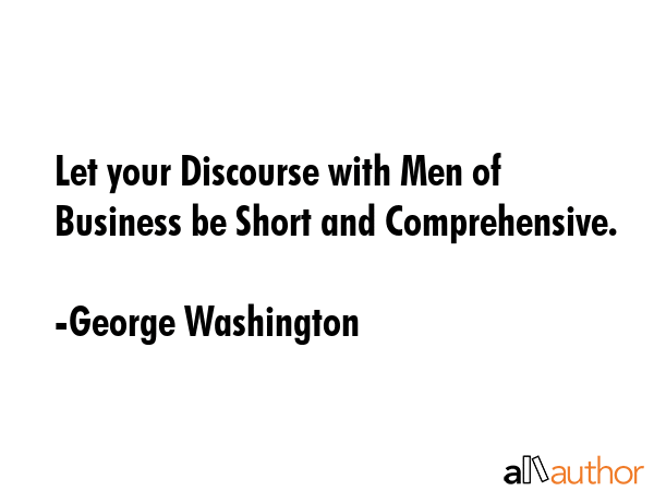 Let your Discourse with Men of Business be Short and Comprehensive. - George Washington Quote GIF