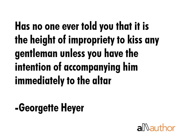 Has no one ever told you that it is the height of impropriety to kiss any gentleman unless you have... - Georgette Heyer Quote GIF