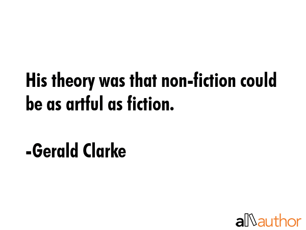 His theory was that non-fiction could be as artful as fiction. - Gerald Clarke Quote GIF