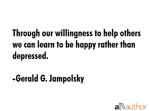 Through our willingness to help others we can learn to be happy rather than depressed. - Gerald G. Jampolsky Quote GIF