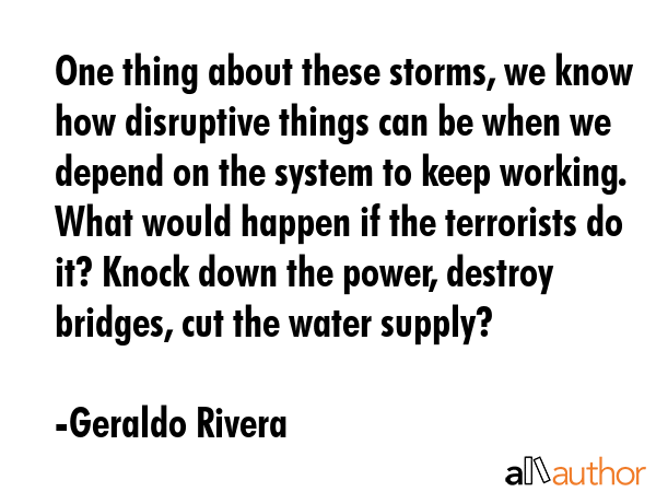 One thing about these storms, we know how disruptive things can be when we depend on the system to... - Geraldo Rivera Quote GIF