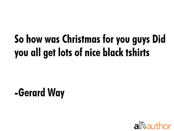 So how was Christmas for you guys Did you all get lots of nice black tshirts - Gerard Way Quote GIF