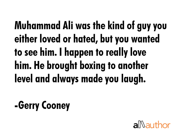 Muhammad Ali was the kind of guy you either loved or hated, but you wanted to see him. I happen to... - Gerry Cooney Quote GIF