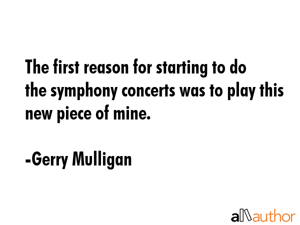 The first reason for starting to do the symphony concerts was to play this new piece of mine. - Gerry Mulligan Quote GIF