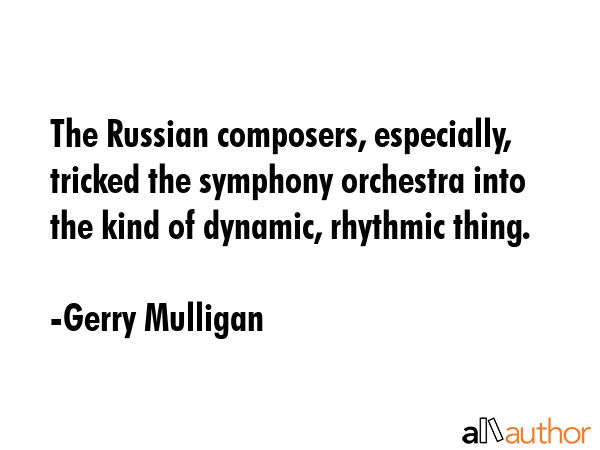 The Russian composers, especially, tricked the symphony orchestra into the kind of dynamic,... - Gerry Mulligan Quote GIF
