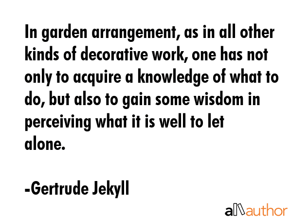 In garden arrangement, as in all other kinds of decorative work, one has not only to acquire a... - Gertrude Jekyll Quote GIF