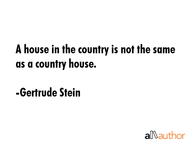 A house in the country is not the same as a country house. - Gertrude Stein Quote GIF