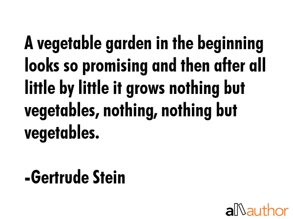 A vegetable garden in the beginning looks so promising and then after all little by little it grows... - Gertrude Stein Quote GIF
