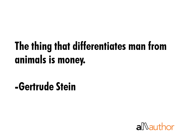 The thing that differentiates man from animals is money. - Gertrude Stein Quote GIF