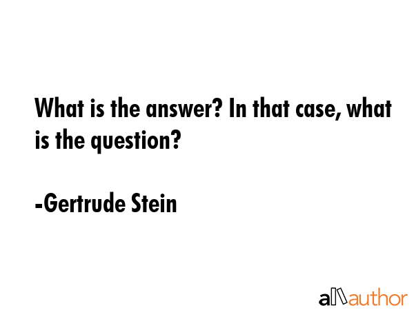 What is the answer? In that case, what is the question? - Gertrude Stein Quote GIF