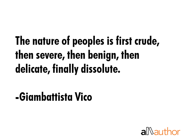 The nature of peoples is first crude, then severe, then benign, then delicate, finally dissolute. - Giambattista Vico Quote GIF