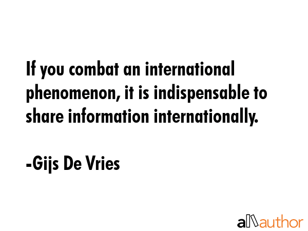 If you combat an international phenomenon, it is indispensable to share information internationally. - Gijs De Vries Quote GIF