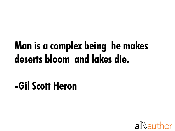 Man is a complex being  he makes deserts bloom  and lakes die. - Gil Scott Heron Quote GIF