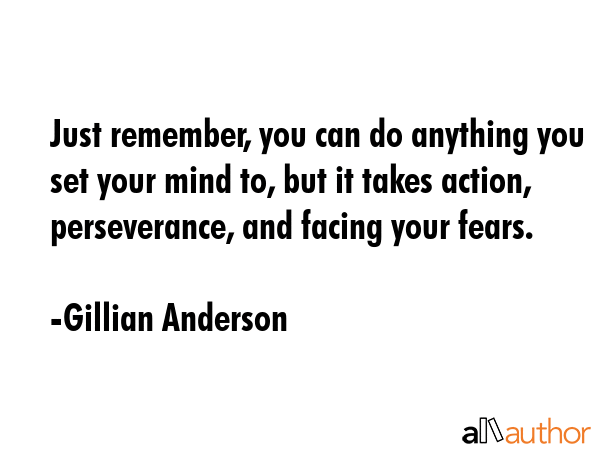 Just remember, you can do anything you set your mind to, but it takes action, perseverance, and... - Gillian Anderson Quote GIF
