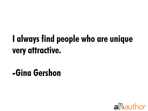 I always find people who are unique very attractive. - Gina Gershon Quote GIF