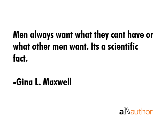Men always want what they cant have or what other men want. Its a scientific fact. - Gina L. Maxwell Quote GIF