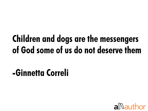 Children and dogs are the messengers of God some of us do not deserve them - Ginnetta Correli Quote GIF