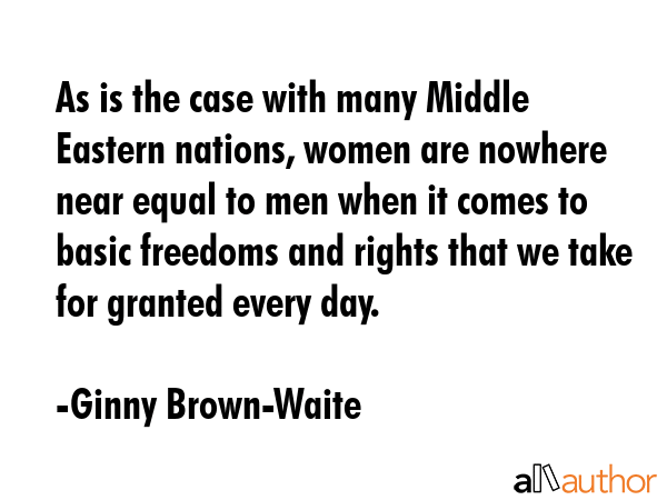 As is the case with many Middle Eastern nations, women are nowhere near equal to men when it comes... - Ginny Brown-Waite Quote GIF