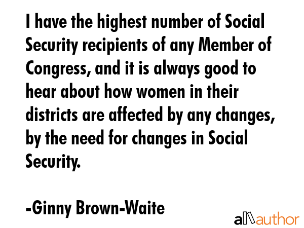 I have the highest number of Social Security recipients of any Member of Congress, and it is always... - Ginny Brown-Waite Quote GIF