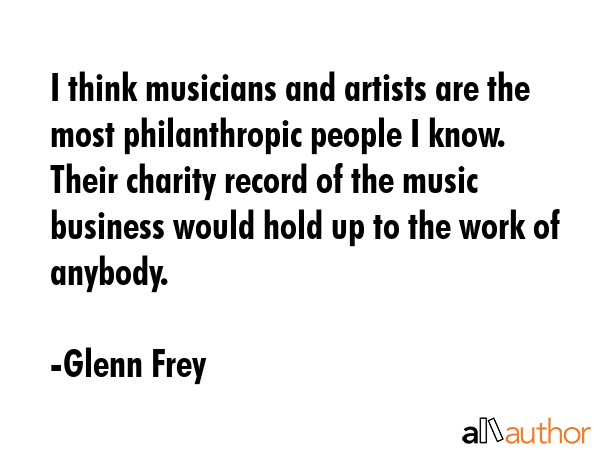 I think musicians and artists are the most philanthropic people I know. Their charity record of the... - Glenn Frey Quote GIF