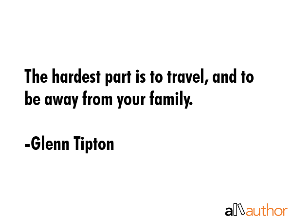The hardest part is to travel, and to be away from your family. - Glenn Tipton Quote GIF