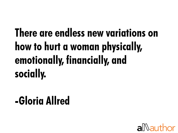There are endless new variations on how to hurt a woman physically, emotionally, financially, and... - Gloria Allred Quote GIF
