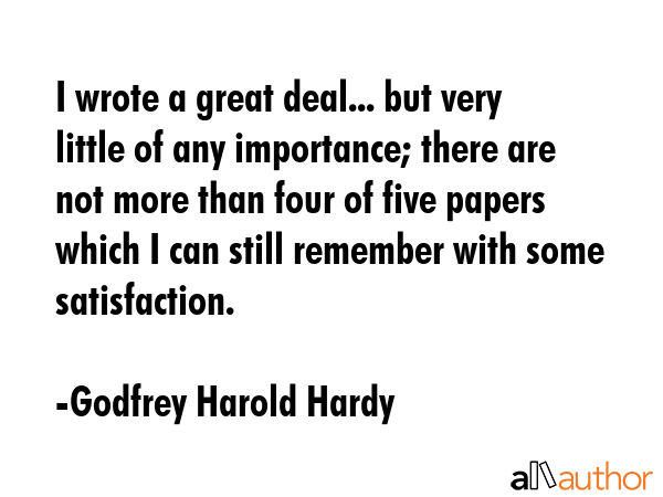I wrote a great deal... but very little of any importance; there are not more than four of five... - Godfrey Harold Hardy Quote GIF