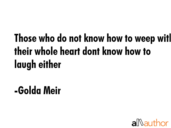 Those who do not know how to weep with their whole heart dont know how to laugh either - Golda Meir Quote GIF