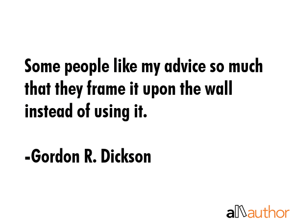 Some people like my advice so much that they frame it upon the wall instead of using it. - Gordon R. Dickson Quote GIF