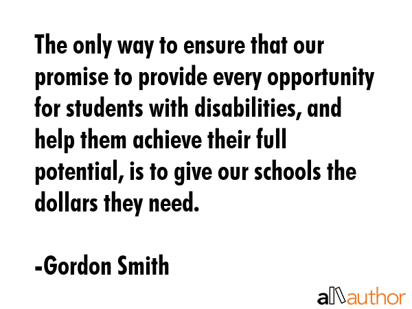 The only way to ensure that our promise to provide every opportunity for students with... - Gordon Smith Quote GIF