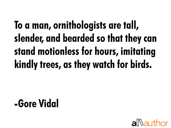 To a man, ornithologists are tall, slender, and bearded so that they can stand motionless for... - Gore Vidal Quote GIF
