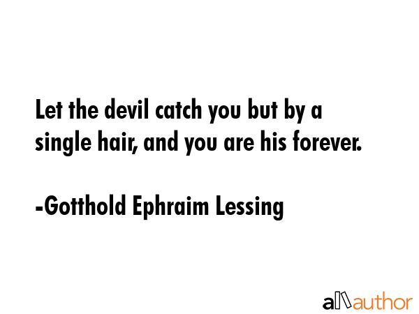 Let the devil catch you but by a single hair, and you are his forever. - Gotthold Ephraim Lessing Quote GIF