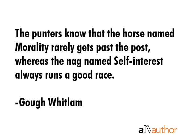 The punters know that the horse named Morality rarely gets past the post, whereas the nag named... - Gough Whitlam Quote GIF