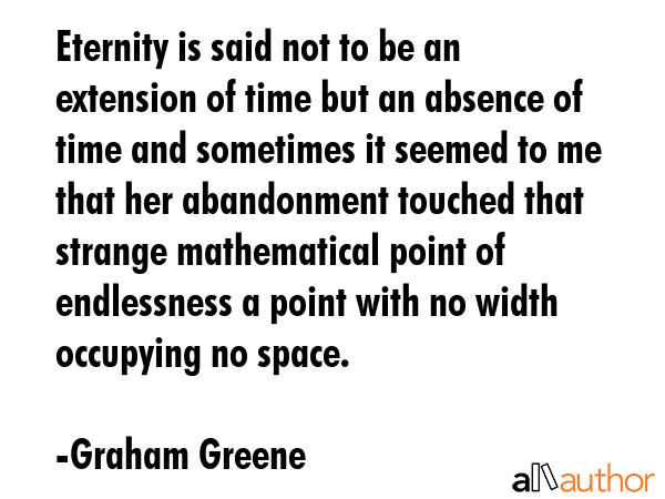 Eternity is said not to be an extension of time but an absence of time and sometimes it seemed to... - Graham Greene Quote GIF