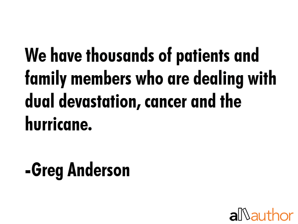 We have thousands of patients and family members who are dealing with dual devastation, cancer and... - Greg Anderson Quote GIF