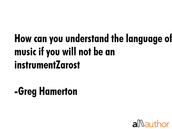 How can you understand the language of music if you will not be an instrumentZarost - Greg Hamerton Quote GIF