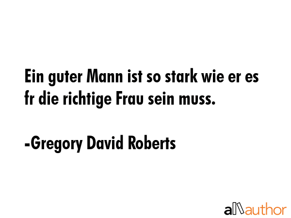 Ein guter Mann ist so stark wie er es fr die richtige Frau sein muss. - Gregory David Roberts Quote GIF