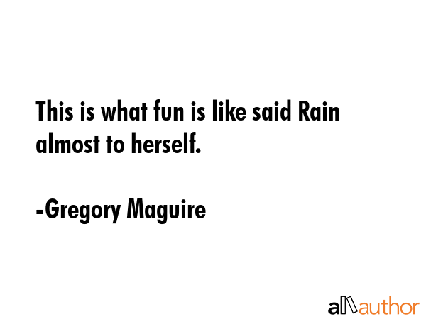 This is what fun is like said Rain almost to herself. - Gregory Maguire Quote GIF