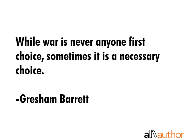 While war is never anyone first choice, sometimes it is a necessary choice. - Gresham Barrett Quote GIF