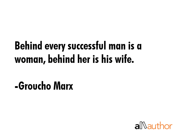 Behind every successful man is a woman, behind her is his wife. - Groucho Marx Quote GIF
