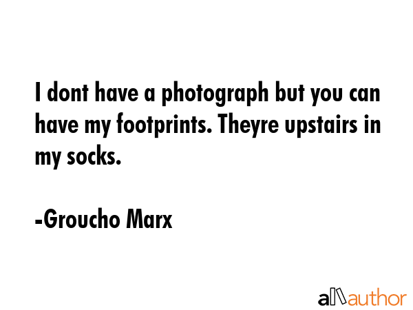I dont have a photograph but you can have my footprints. Theyre upstairs in my socks. - Groucho Marx Quote GIF