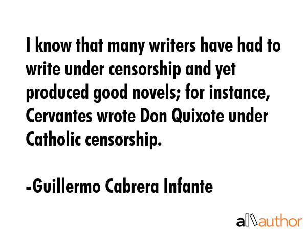 I know that many writers have had to write under censorship and yet produced good novels; for... - Guillermo Cabrera Infante Quote GIF