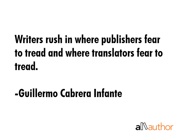 Writers rush in where publishers fear to tread and where translators fear to tread. - Guillermo Cabrera Infante Quote GIF