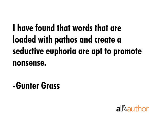 I have found that words that are loaded with pathos and create a seductive euphoria are apt to... - Gunter Grass Quote GIF