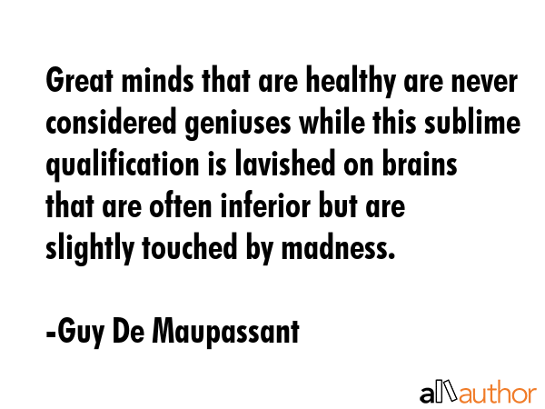 Great minds that are healthy are never considered geniuses while this sublime qualification is... - Guy De Maupassant Quote GIF