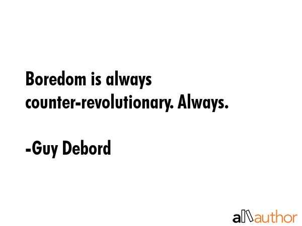 Boredom is always counter-revolutionary. Always. - Guy Debord Quote GIF