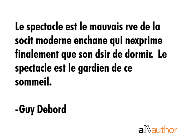 Le spectacle est le mauvais rve de la socit moderne enchane qui nexprime finalement que son dsir de... - Guy Debord Quote GIF